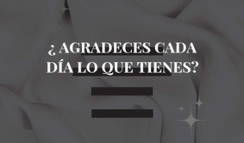 ¿Agradeces cada día lo que tienes?